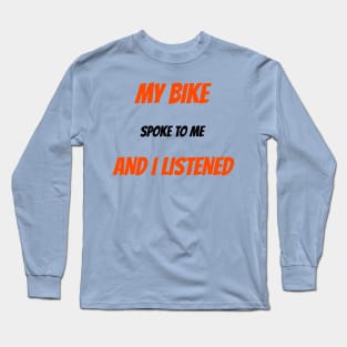 My Bike Spoke to Me and I Listened Biking Trail Long Sleeve T-Shirt